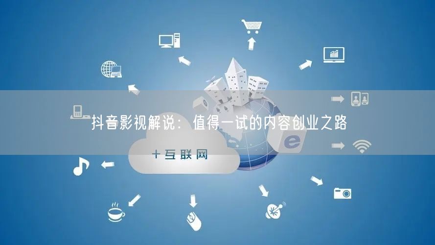 抖音影视解说：值得一试的内容创业之路