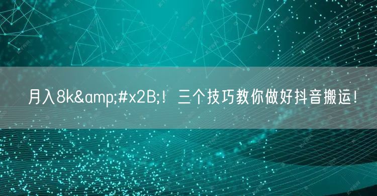 月入8k+!三个技巧教你做好抖音搬运!