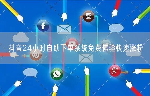 抖音24小时自助下单系统免费体验快速涨粉