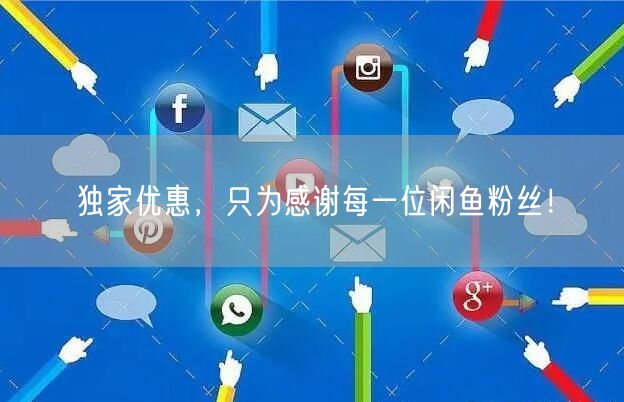独家优惠，只为感谢每一位闲鱼粉丝！