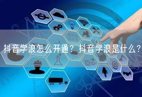 抖音学浪怎么开通?抖音学浪是什么?
