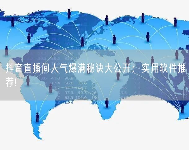 抖音直播间人气爆满秘诀大公开：实用软件推荐!
