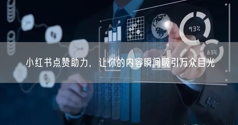 小红书点赞助力，让你的内容瞬间吸引万众目光