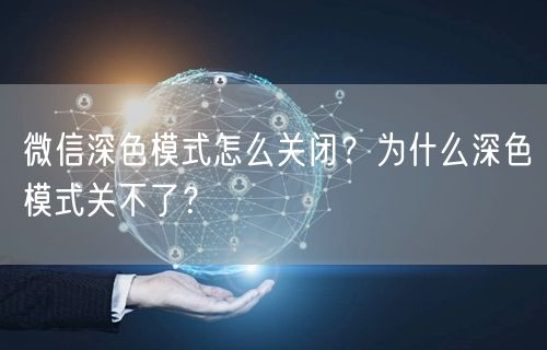 微信深色模式怎么关闭?为什么深色模式关不了?