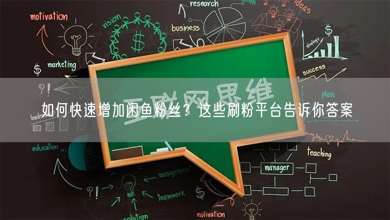 如何快速增加闲鱼粉丝？这些刷粉平台告诉你答案