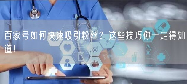 百家号如何快速吸引粉丝？这些技巧你一定得知道！