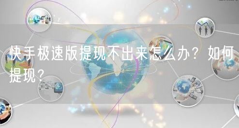 快手极速版提现不出来怎么办？如何提现？
