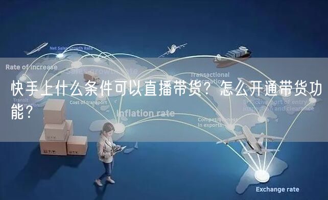 快手上什么条件可以直播带货?怎么开通带货功能?