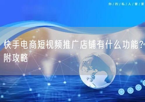 快手电商短视频推广店铺有什么功能?附攻略