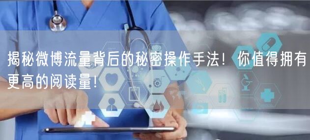 揭秘微博流量背后的秘密操作手法!你值得拥有更高的阅读量!