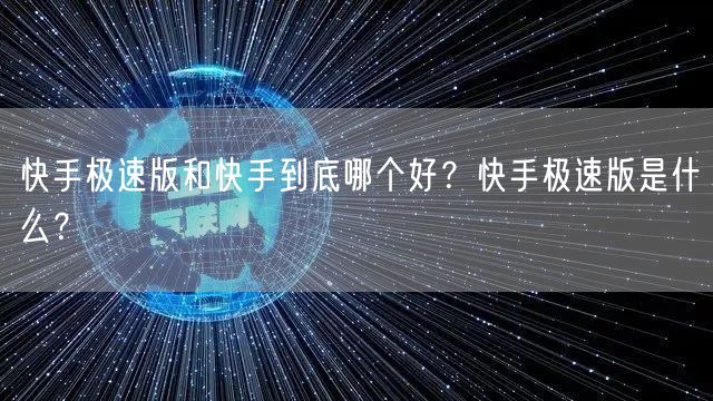 快手极速版和快手到底哪个好?快手极速版是什么?