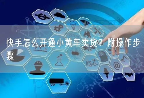 快手怎么开通小黄车卖货?附操作步骤