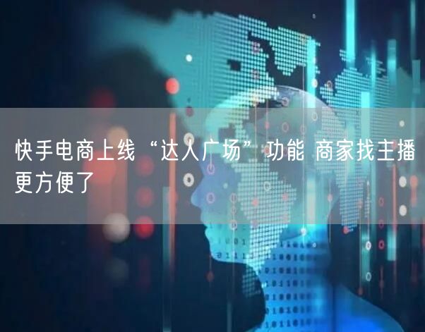 快手电商上线“达人广场”功能 商家找主播更方便了