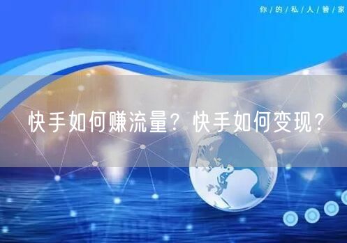 快手如何赚流量？快手如何变现？
