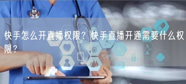 快手怎么开直播权限?快手直播开通需要什么权限?