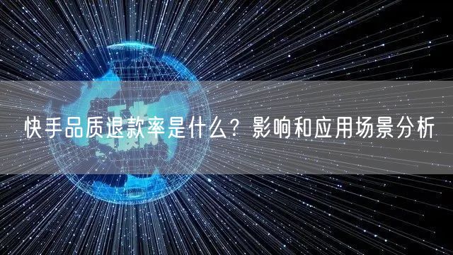 快手品质退款率是什么?影响和应用场景分析