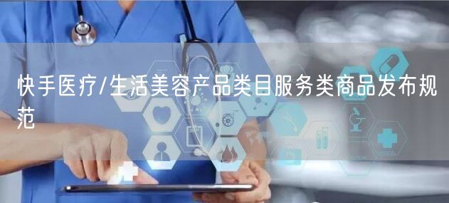 快手医疗/生活美容产品类目服务类商品发布规范