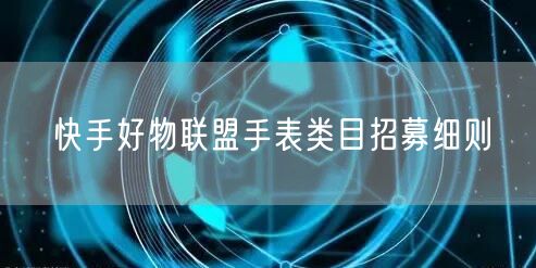 快手好物联盟手表类目招募细则