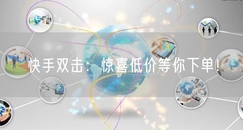 快手双击：惊喜低价等你下单！