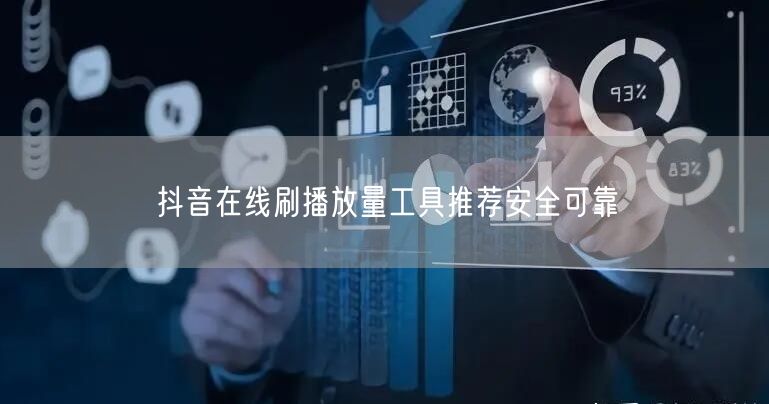 抖音在线刷播放量工具推荐安全可靠