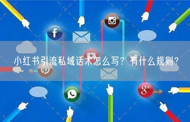 小红书引流私域话术怎么写?有什么规则?