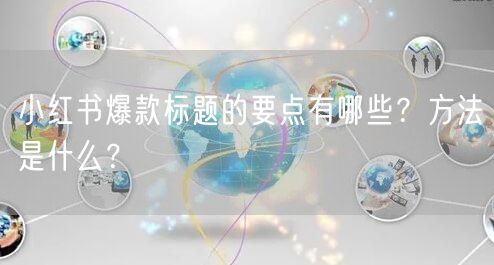 小红书爆款标题的要点有哪些?方法是什么?