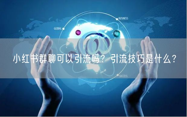 小红书群聊可以引流吗?引流技巧是什么?