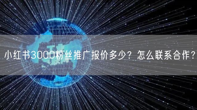 小红书3000粉丝推广报价多少？怎么联系合作？