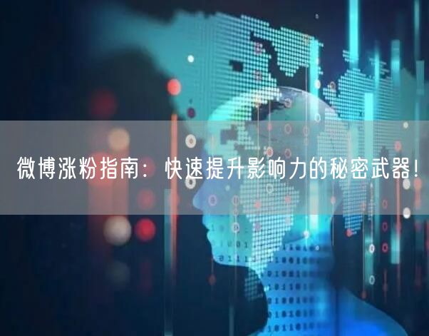 微博涨粉指南：快速提升影响力的秘密武器！