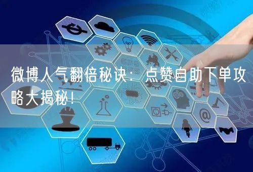 微博人气翻倍秘诀:点赞自助下单攻略大揭秘!