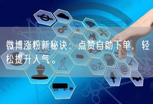 微博涨粉新秘诀:点赞自助下单,轻松提升人气。