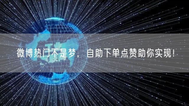 微博热门不是梦,自助下单点赞助你实现!