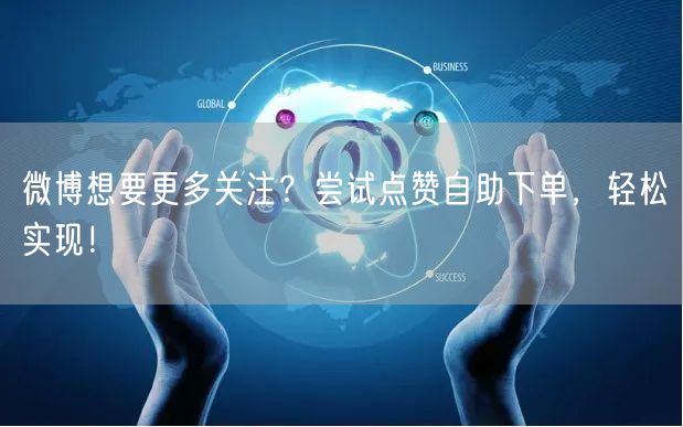 微博想要更多关注?尝试点赞自助下单,轻松实现!