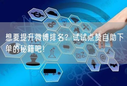 想要提升微博排名?试试点赞自助下单的秘籍吧!