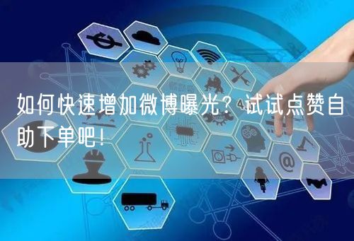 如何快速增加微博曝光?试试点赞自助下单吧!