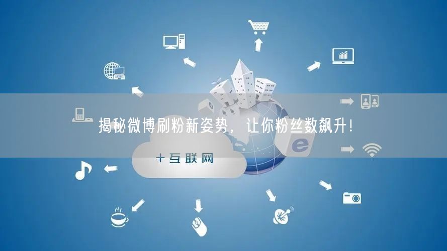 揭秘微博刷粉新姿势,让你粉丝数飙升!