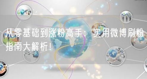 从零基础到涨粉高手:实用微博刷粉指南大解析!