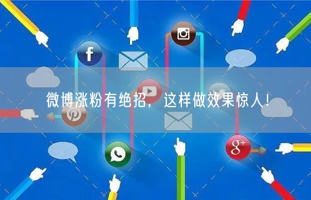 微博涨粉有绝招,这样做效果惊人!