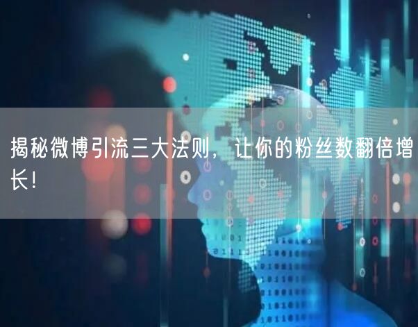 揭秘微博引流三大法则,让你的粉丝数翻倍增长!
