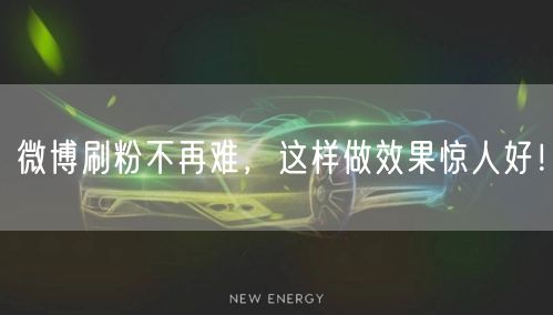 微博刷粉不再难,这样做效果惊人好!