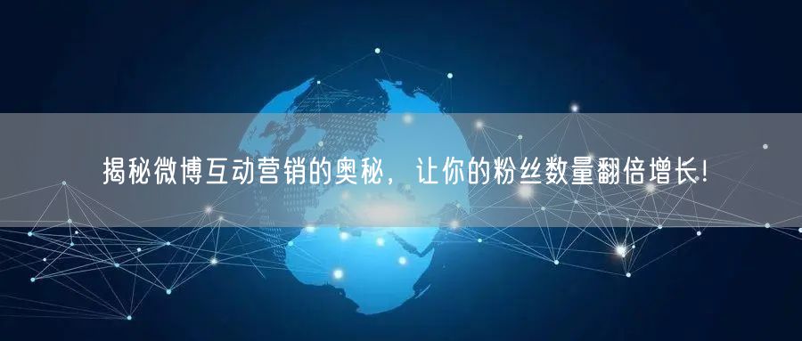 揭秘微博互动营销的奥秘,让你的粉丝数量翻倍增长!
