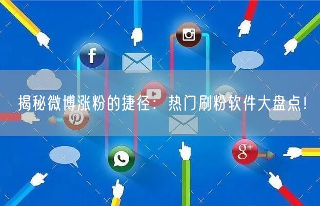 揭秘微博涨粉的捷径:热门刷粉软件大盘点!