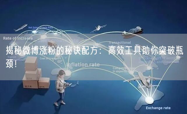 揭秘微博涨粉的秘诀配方:高效工具助你突破瓶颈!