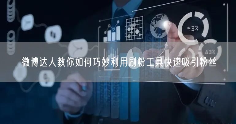 微博达人教你如何巧妙利用刷粉工具快速吸引粉丝