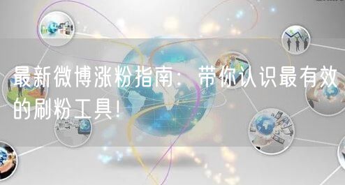 最新微博涨粉指南:带你认识最有效的刷粉工具!
