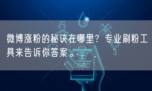 微博涨粉的秘诀在哪里?专业刷粉工具来告诉你答案。