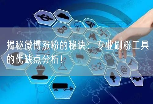 揭秘微博涨粉的秘诀：专业刷粉工具的优缺点分析！