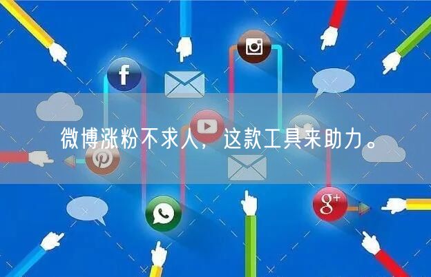 微博涨粉不求人，这款工具来助力。