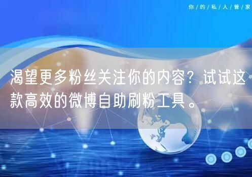 渴望更多粉丝关注你的内容?试试这款高效的微博自助刷粉工具。