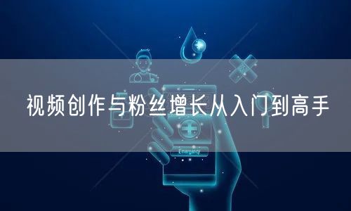 视频创作与粉丝增长从入门到高手